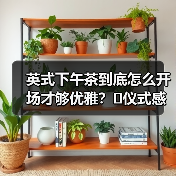 英式下午茶到底怎么开场才够优雅?✨仪式感满分的开场白来了!(图1) 英式下午茶到底怎么开场才够优雅?✨仪式感满分的开场白来了!(图1)