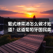 葡式绿菜汤怎么做才地道?这道葡萄牙国民美食你也能在家复刻!(图4) 葡式绿菜汤怎么做才地道?这道葡萄牙国民美食你也能在家复刻!(图4)