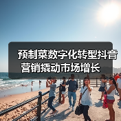 抖音如何助力预制菜突破线上增长瓶颈？-云溯流哉互尼烹饪网