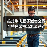 英式牛肉腰子派怎么做?特色菜煮汤怎么选?(图1) 英式牛肉腰子派怎么做?特色菜煮汤怎么选?(图1)