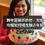 跨年营销新趋势:智能电视如何精准触达年轻群体?(图4) 跨年营销新趋势:智能电视如何精准触达年轻群体?(图4)