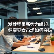 发芽坚果新势力崛起,健康零食市场如何突破瓶颈?(图1) 发芽坚果新势力崛起,健康零食市场如何突破瓶颈?(图1)