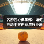 名厨匠心俱乐部：如何推动中餐创新与行业高质量发展？（图2）