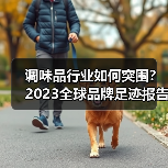 调味品行业如何突围?2023全球品牌足迹报告揭示增长密码(图1) 调味品行业如何突围?2023全球品牌足迹报告揭示增长密码(图1)
