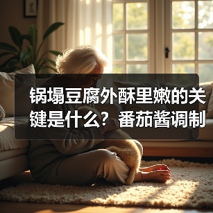 锅塌豆腐外酥里嫩的关键是什么？番茄酱调制隐藏技巧大揭秘