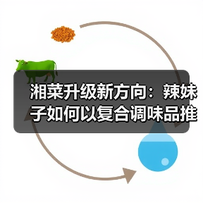 湘菜升级新方向:辣妹子如何以复合调味品推动湘粤融合?(图2) 湘菜升级新方向:辣妹子如何以复合调味品推动湘粤融合?(图2)