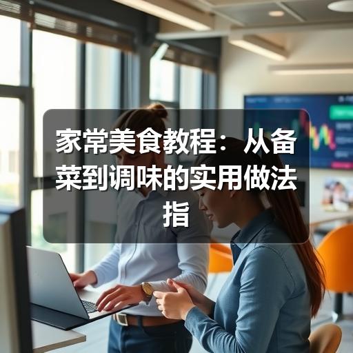 家常美食教程：从备菜到调味的实用做法指南