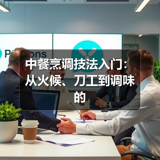 中餐烹调技法入门：从火候、刀工到调味的实用指南