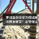 李鸿章杂烩菜为何成晚清国宴硬菜?家常做法全解析(图3) 李鸿章杂烩菜为何成晚清国宴硬菜?家常做法全解析(图3)