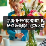 品牌信任如何构建？揭秘溯源营销的成功之道