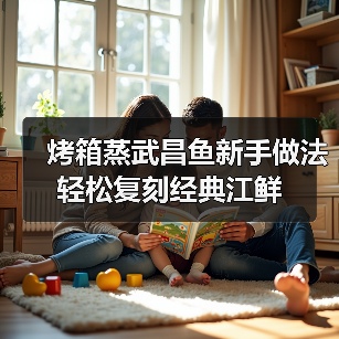 烤箱蒸武昌鱼新手做法轻松复刻经典江鲜(图1) 烤箱蒸武昌鱼新手做法轻松复刻经典江鲜(图1)