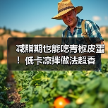 减脂期也能吃青椒皮蛋！低卡凉拌做法超香