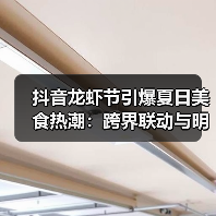 抖音龙虾节引爆夏日美食热潮：跨界联动与明星效应双驱动