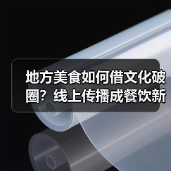 地方美食如何借文化破圈？线上传播成餐饮新引擎
