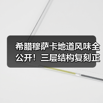 希腊穆萨卡地道风味全公开！三层结构复刻正宗做法（图4）