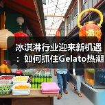 冰淇淋行业迎来新机遇:如何抓住Gelato热潮下的消费红利?(图3) 冰淇淋行业迎来新机遇:如何抓住Gelato热潮下的消费红利?(图3)
