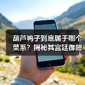 葫芦鸭子到底属于哪个菜系?揭秘其宫廷御膳起源(图1) 葫芦鸭子到底属于哪个菜系?揭秘其宫廷御膳起源(图1)