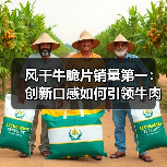 风干牛脆片销量第一:创新口感如何引领牛肉零食新风口?(图4) 风干牛脆片销量第一:创新口感如何引领牛肉零食新风口?(图4)