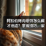 阿拉伯烤肉卷饼怎么做才地道？掌握技巧，家庭复刻秘方大公开