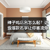 辣子鸡店名怎么起？这些爆款名字让你客流爆棚！（图4）