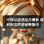 IP联动激活地方美食 螺蛳粉品牌营销新路径