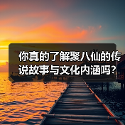 你真的了解聚八仙的传说故事与文化内涵吗?(图4) 你真的了解聚八仙的传说故事与文化内涵吗?(图4)
