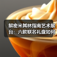 解密米其林指南艺术展台：六款联名礼盘如何融合地域文化密码？（图4）