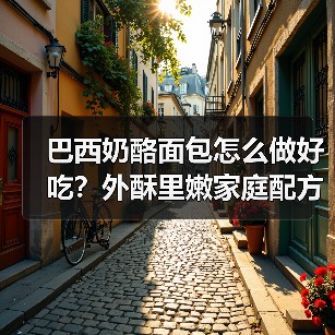 巴西奶酪面包怎么做好吃？外酥里嫩家庭配方大公开（图4）