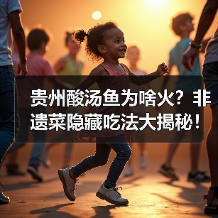 贵州酸汤鱼为啥火？非遗菜隐藏吃法大揭秘！