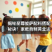 揭秘至尊披萨配料搭配秘诀！家庭自制黄金法则大公开