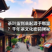 茶叶蛋到底起源于哪里？千年茶文化密码揭秘